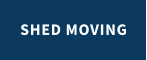 SHED MOVING